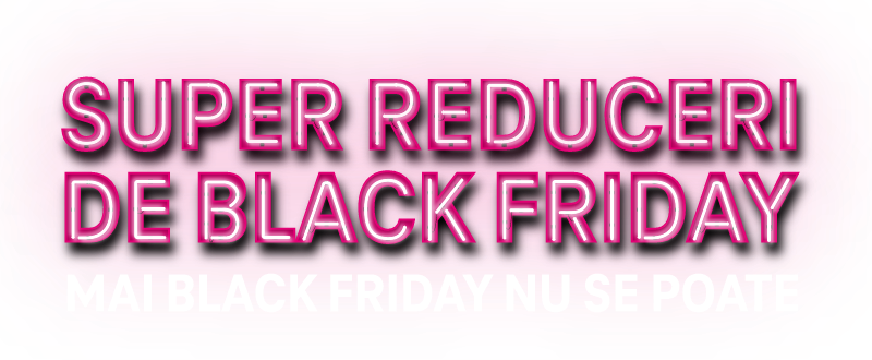 SUPER REDUCERI DE BLACK FRIDAY! MAI BLACK FRIDAY NU SE POATE